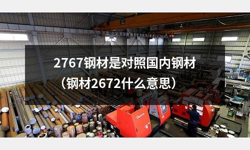 2767鋼材是對照國內(nèi)鋼材（鋼材2672什么意思）