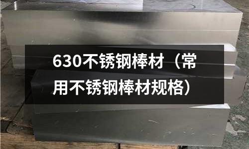 630不銹鋼棒材（常用不銹鋼棒材規格）