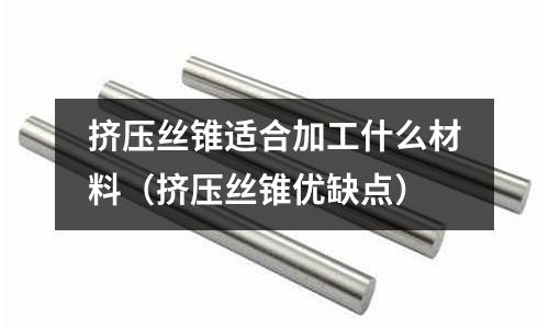 擠壓絲錐適合加工什么材料（擠壓絲錐優缺點）