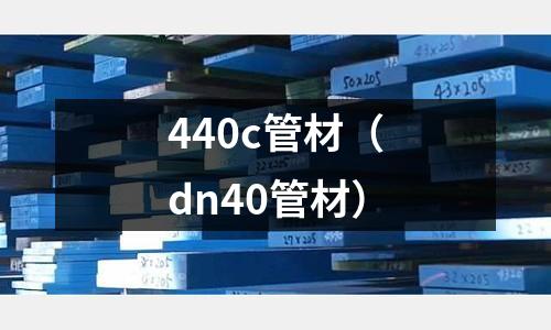 440c管材(dn40管材)