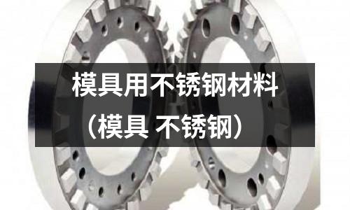 模具用不銹鋼材料（模具 不銹鋼）