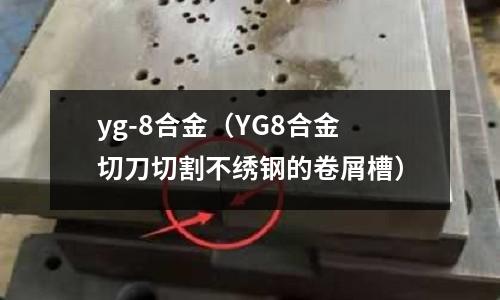 yg-8合金(YG8合金切刀切割不繡鋼的卷屑槽)