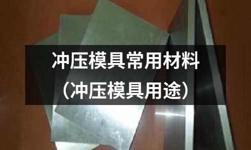 沖壓模具常用材料(沖壓模具用途)