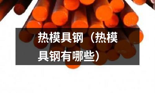 熱模具鋼(熱模具鋼有哪些)