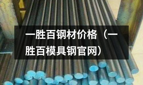一勝百鋼材價格(一勝百模具鋼官網)