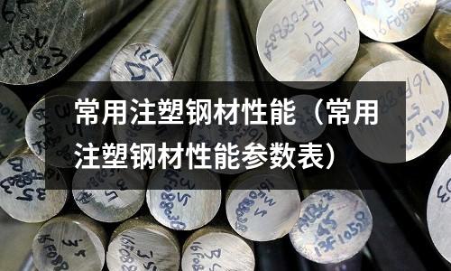 常用注塑鋼材性能（常用注塑鋼材性能參數(shù)表）