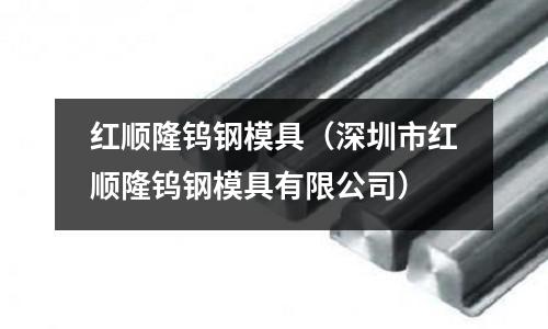 紅順隆鎢鋼模具（深圳市紅順隆鎢鋼模具有限公司）