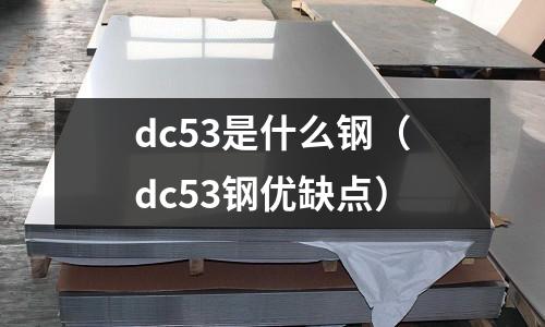 dc53是什么鋼（dc53鋼優缺點）
