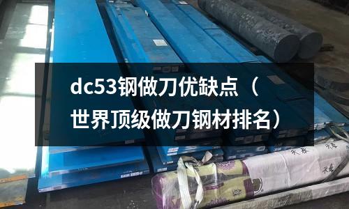 dc53鋼做刀優缺點(世界頂級做刀鋼材排名)