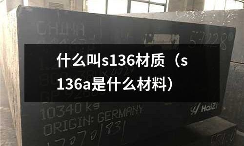 什么叫s136材質（s136a是什么材料）