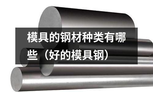 模具的鋼材種類有哪些（好的模具鋼）