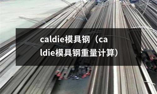 caldie模具鋼（caldie模具鋼重量計(jì)算）