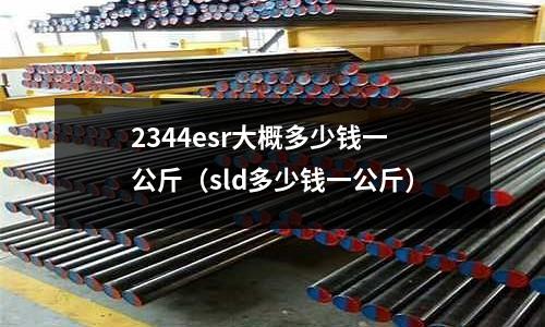 2344esr大概多少錢一公斤(sld多少錢一公斤)