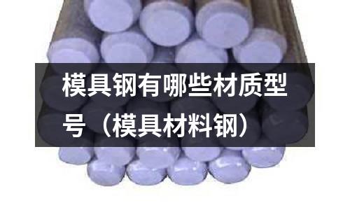 模具鋼有哪些材質型號(模具材料鋼)