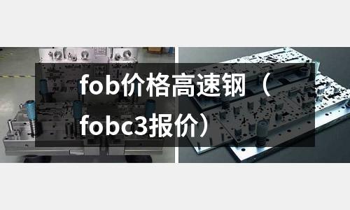 fob價格高速鋼（fobc3報價）