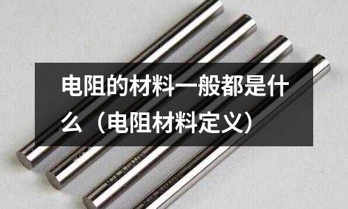 電阻的材料一般都是什么(電阻材料定義)