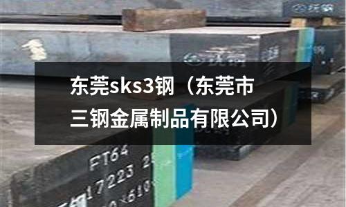 東莞sks3鋼（東莞市三鋼金屬制品有限公司）