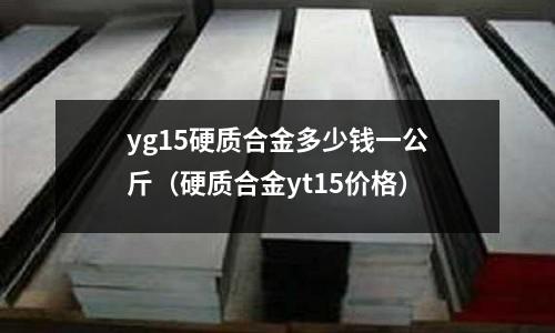 yg15硬質(zhì)合金多少錢一公斤（硬質(zhì)合金yt15價格）