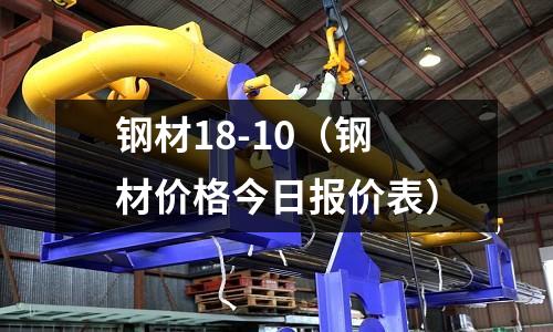 鋼材18-10（鋼材價格今日報價表）