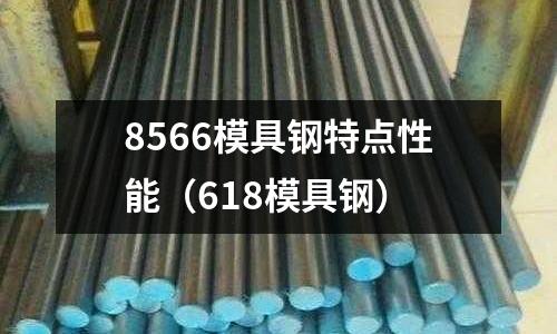 8566模具鋼特點性能（618模具鋼）