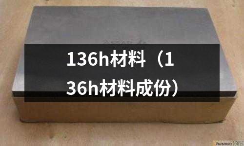 136h材料（136h材料成份）