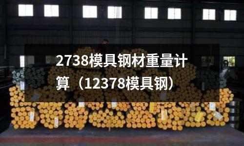 2738模具鋼材重量計算（12378模具鋼）