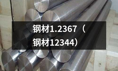 鋼材1.2367（鋼材12344）