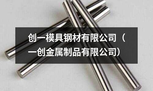 創一模具鋼材有限公司（一創金屬制品有限公司）