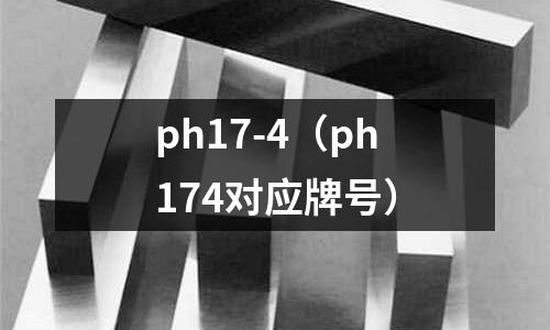 ph17-4（ph174對應牌號）