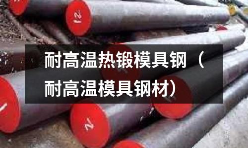 耐高溫熱鍛模具鋼（耐高溫模具鋼材）