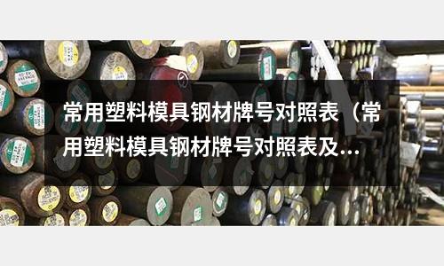 常用塑料模具鋼材牌號對照表（常用塑料模具鋼材牌號對照表及圖片）