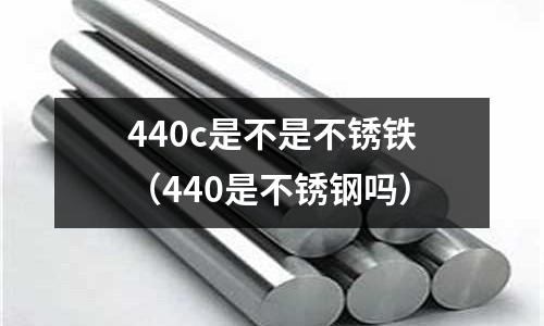 440c是不是不銹鐵（440是不銹鋼嗎）