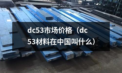 dc53市場價(jià)格（dc53材料在中國叫什么）
