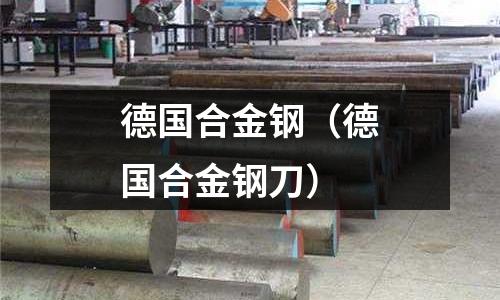 德國合金鋼（德國合金鋼刀）