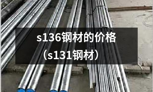 s136鋼材的價格（s131鋼材）