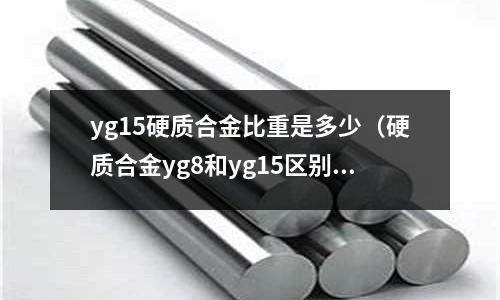 yg15硬質合金比重是多少（硬質合金yg8和yg15區別）