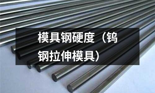 模具鋼硬度（鎢鋼拉伸模具）