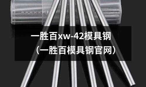 一勝百xw-42模具鋼（一勝百模具鋼官網）
