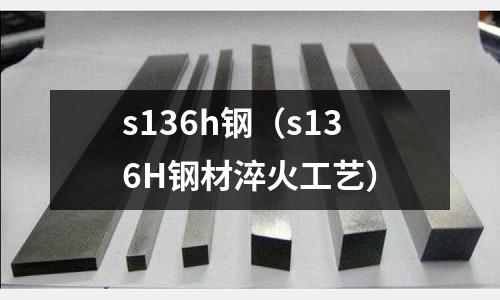s136h鋼（s136H鋼材淬火工藝）