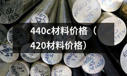 440c材料價格（420材料價格）