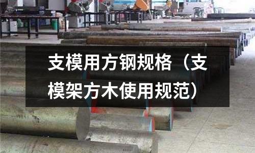 支模用方鋼規格（支模架方木使用規范）