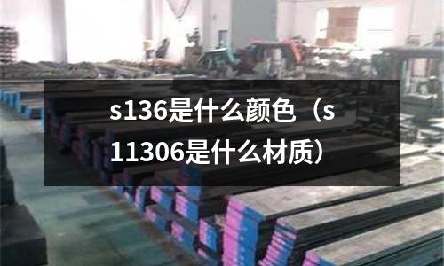 s136是什么顏色（s11306是什么材質）