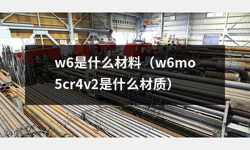 w6是什么材料（w6mo5cr4v2是什么材質）