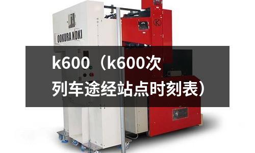 k600（k600次列車途經(jīng)站點時刻表）