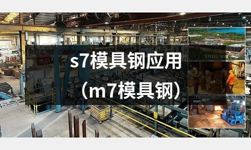 s7模具鋼應用(m7模具鋼)