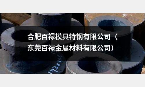 合肥百祿模具特鋼有限公司(東莞百祿金屬材料有限公司)