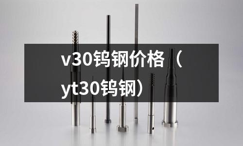 v30鎢鋼價格（yt30鎢鋼）