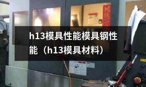 h13模具性能模具鋼性能（h13模具材料）