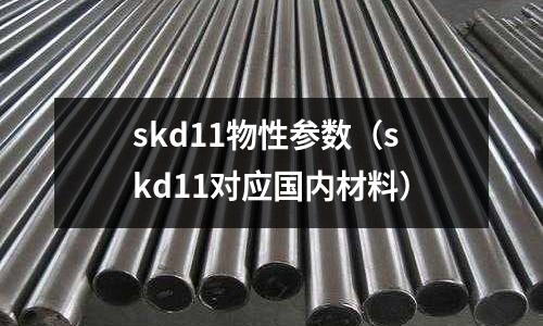 skd11物性參數（skd11對應國內材料）