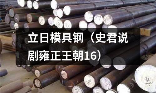 立日模具鋼（史君說劇雍正王朝16）